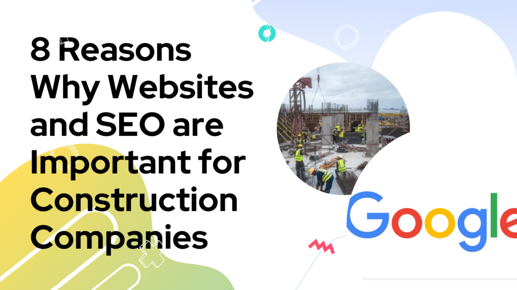 8 Reasons Why Websites and SEO are Important for Construction Companies