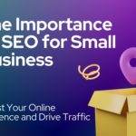 The Importance of SEO for Small Business Boost Your Online Presence and Drive Traffic