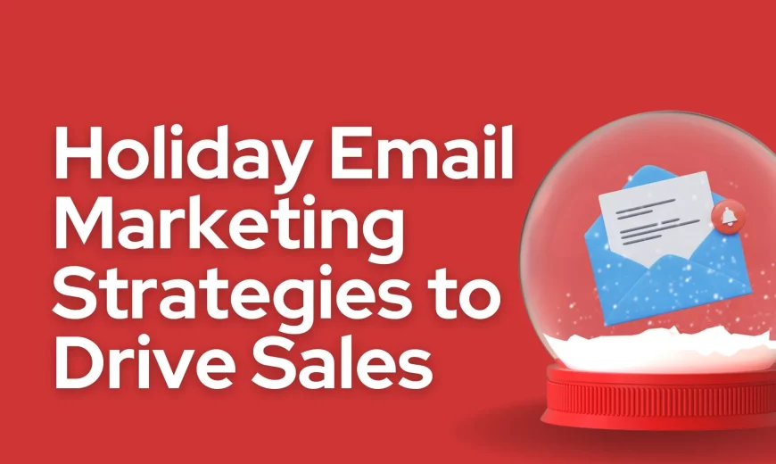 Holiday Email Marketing Strategies to Drive Sales